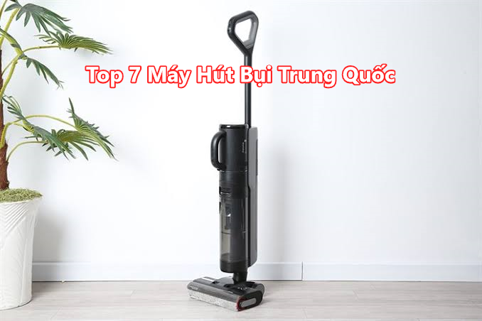 Top 7 Máy Hút Bụi Trung Quốc Đáng Mua Nhất 2026