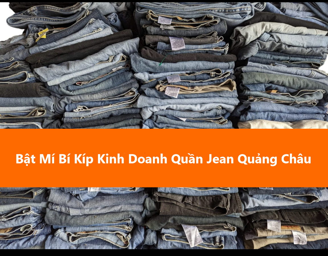 Bật Mí Bí Kíp Kinh Doanh Quần Jean Quảng Châu