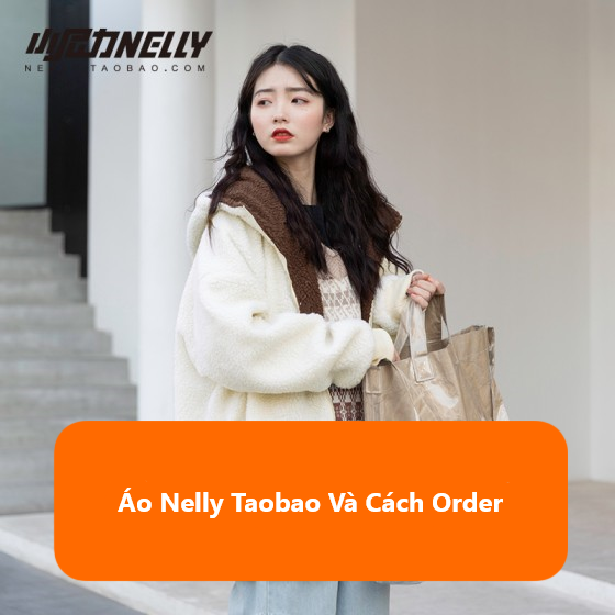 Áo Nelly Taobao: Thương hiệu, Sản phẩm và Cách Order Chi Tiết Về Việt Nam