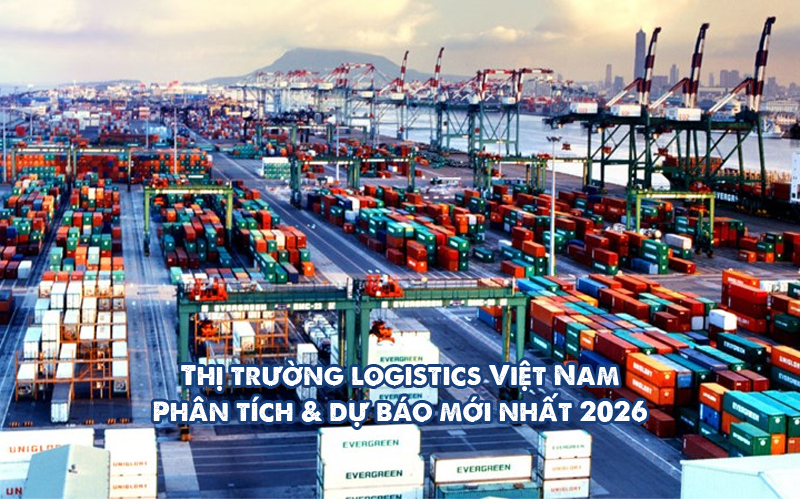 Thị trường logistics Việt Nam: Phân tích & dự báo mới nhất 2026