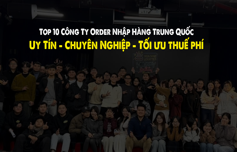 Top 10 Công ty Order nhập hàng Trung Quốc về Việt Nam Uy Tín Giá Rẻ